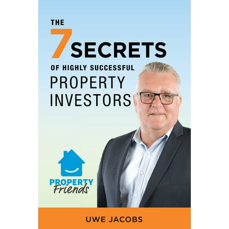 The 7 Secrets of Highly Successful Property Investors : Your Straight Forward Guide to Building Your Own Property (Best Way To Own Rental Property)