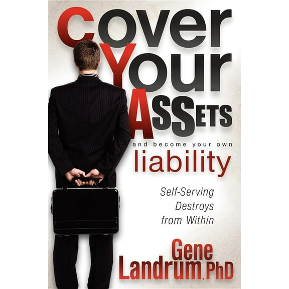 Cover Your Assets and Become Your Own Liability: Self-Serving Destroys from Within, (Paperback)