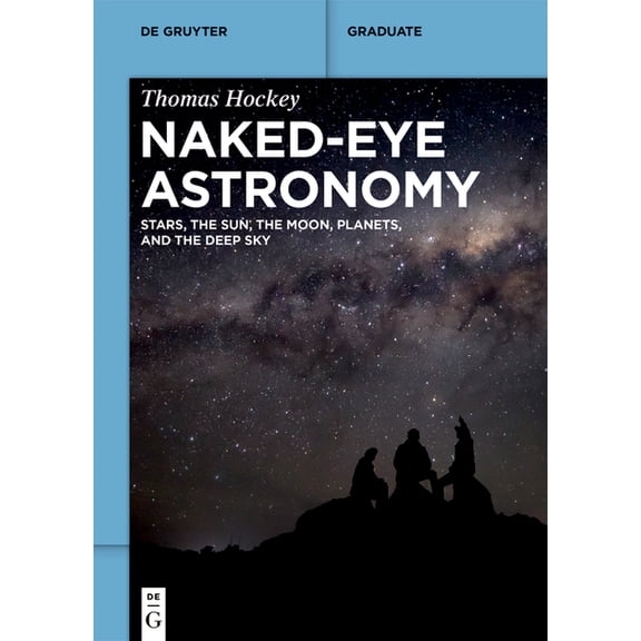 de Gruyter Textbook Naked-Eye Astronomy: Stars, the Sun, the Moon, Planets, and the Deep Sky, (Paperback)