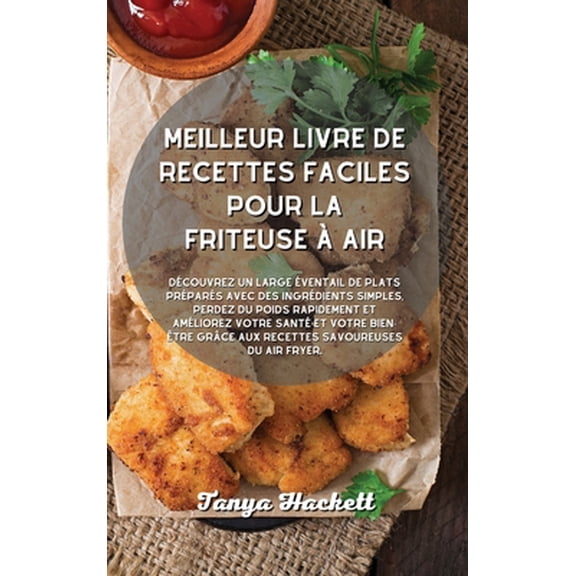 Pre-Owned Meilleur livre de recettes faciles pour la friteuse air: Dcouvrez un large ventail de plats prpars avec des ingrdients simples, perdez du poids rapidement et amliorez votre sant et votre bien