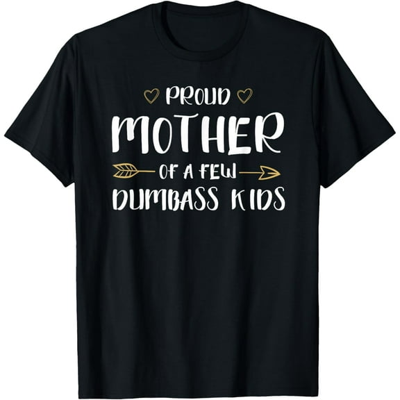 Proud Mother Of A Few Dumbass Kids Funny Motherhood Vintage Gifts T-shirt