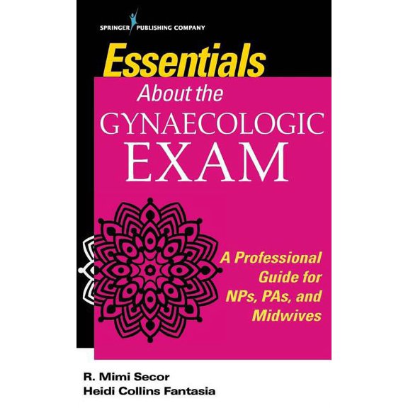 Essentials About the Gynaecologic Exam: A Professional Guide for NPs, PAs, and Midwives, (Paperback)
