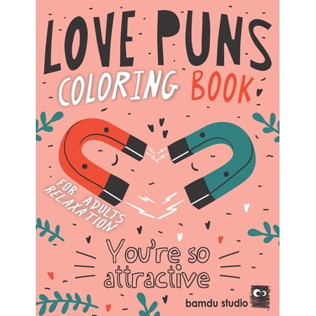 Love Puns Coloring Book For Adults Relaxation: You're So Attractive: Cute Hilarious Romantic Colouring Patterns For Stre, (Paperback)