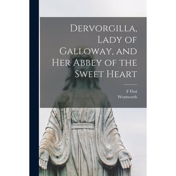 Dervorgilla, Lady of Galloway, and Her Abbey of the Sweet Heart, (Paperback)