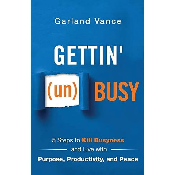 Gettin' (un)Busy: 5 Steps to Kill Busyness and Live with Purpose, Productivity, and Peace