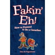 Fakin' eh!: How to Pretend to Be a Canadian [Paperback - Used]