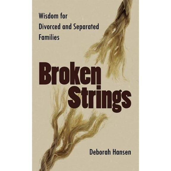 Broken Strings: Wisdom for Divorced and Separated Families (Paperback)