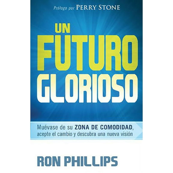 Un futuro glorioso : Muévase de su zona de comodidad, acepte el cambio y descubra una nueva visión (Paperback)