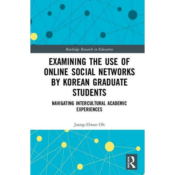 Routledge Research in Education Examining the Use of Online Social Networks by Korean Graduate Students: Navigating Intercultural Academic Experiences, Book 45, (Hardcover)