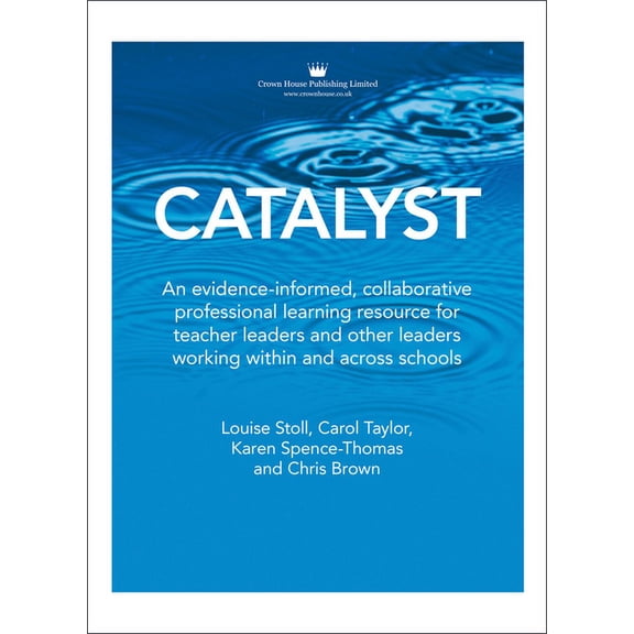 Catalyst: An Evidence-Informed, Collaborative Professional Learning Resource for Teacher Leaders and Other Leaders Working Within and Across Schools (Other)