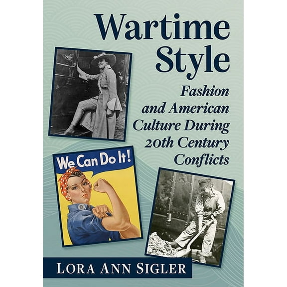 Wartime Style: Fashion and American Culture During 20th Century Conflicts, (Paperback)