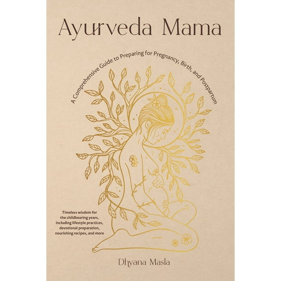 Ayurveda Mama: A Comprehensive Guide to Preparing for Pregnancy, Birth, and Postpartum, (Paperback)