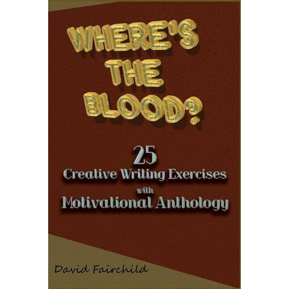 Where's the Blood? 25 Creative Writing Exercise with Motivational Anthology, (Paperback)
