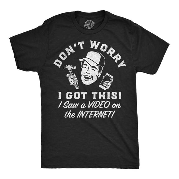 Mens Funny T Shirts Dont Worry I Got This I Saw A Video On The Internet Novelty Graphic Tee for Men Graphic Tees