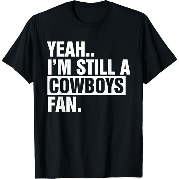 Yeah.. I'm Still A Cowboys Fan Apparel T-Shirt