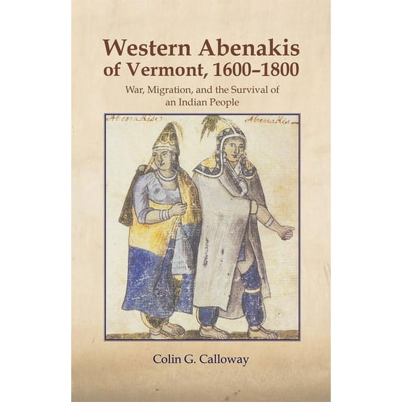 Civilization of the American Indian The Western Abenakis of Vermont, 1600-1800: War, Migration, and the Survival of an Indian People Volume 197, Book 197, (Paperback)