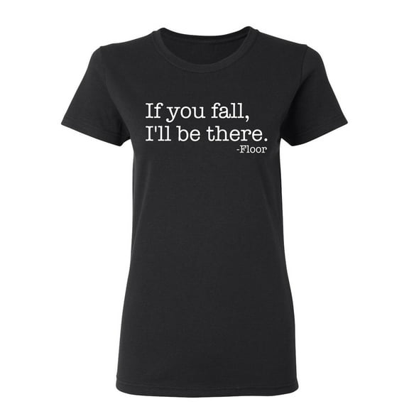 If You Fall I'll Be There Floor Sarcastic Novelty Gift Idea Adult Humor Funny Women's Casual Tees