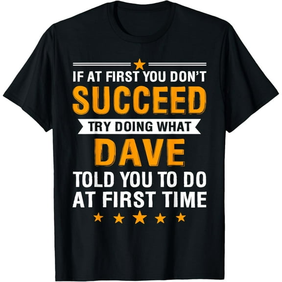 If At First You Don't Succeed Try Doing What Dave Told You T-Shirt