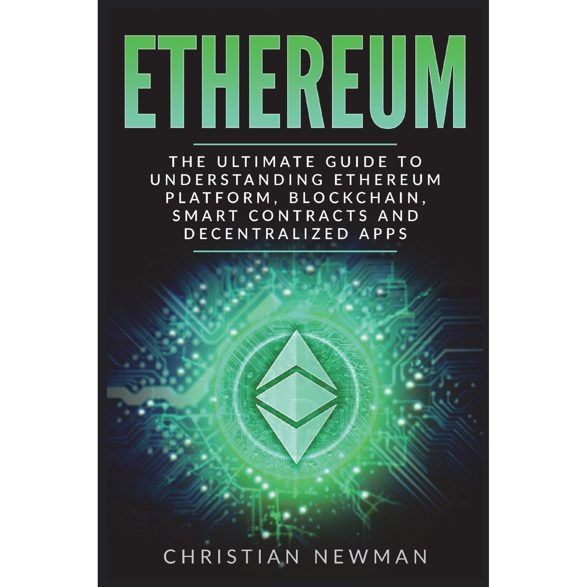 Ethereum: The Ultimate Guide to Understanding Ethereum Platform Blockchain Smart Contracts and Decentralized Apps (Paperback)