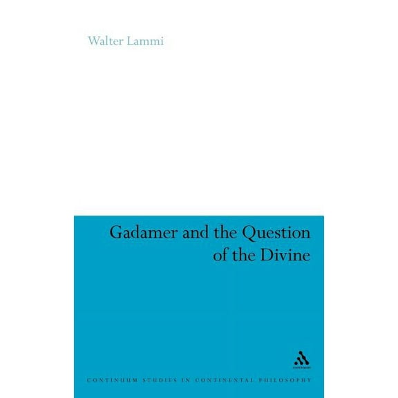 Continuum Studies in Continental Philoso Gadamer and the Question of the Divine, Book 73, (Hardcover)