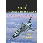A.B.I.S. - America Back Into Space: NASA Gears Up; For Its Next Giant Leap (Paperback)