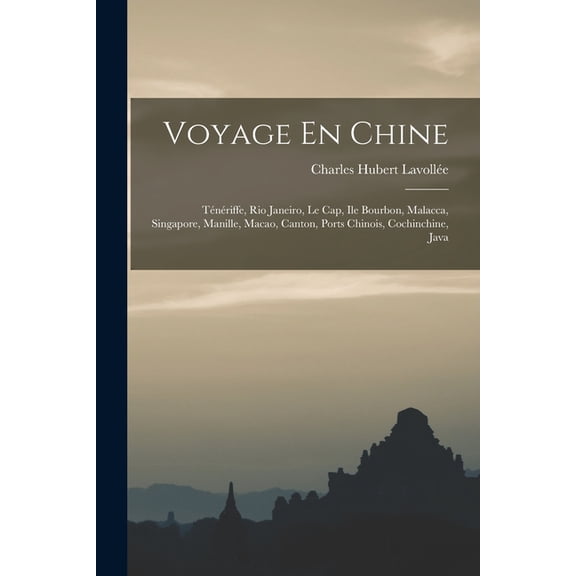 Voyage En Chine: TÃ©nÃ©riffe, Rio Janeiro, Le Cap, Ile Bourbon, Malacca, Singapore, Manille, Macao, Canton, Ports Chinois,, (Paperback)