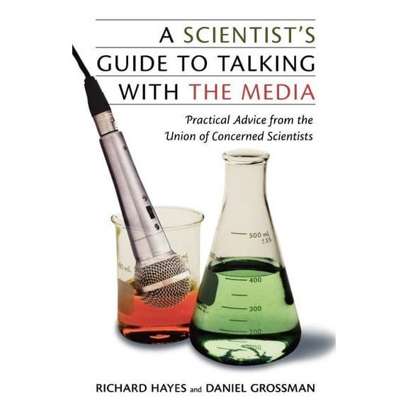 A Scientist's Guide to Talking with the Media: Practical Advice from the Union of Concerned Scientists, (Paperback)