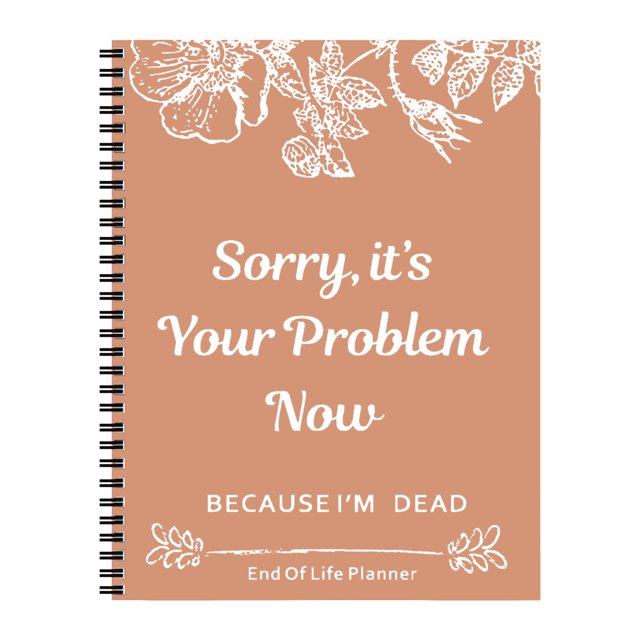 Clearance! Sorry It’s Your Problem Now Because I'm Dead End Of Life Planner Organizer Notebook Organizer Kit Document Organizer End Of Life Planning Paperback For Possessions Affairs