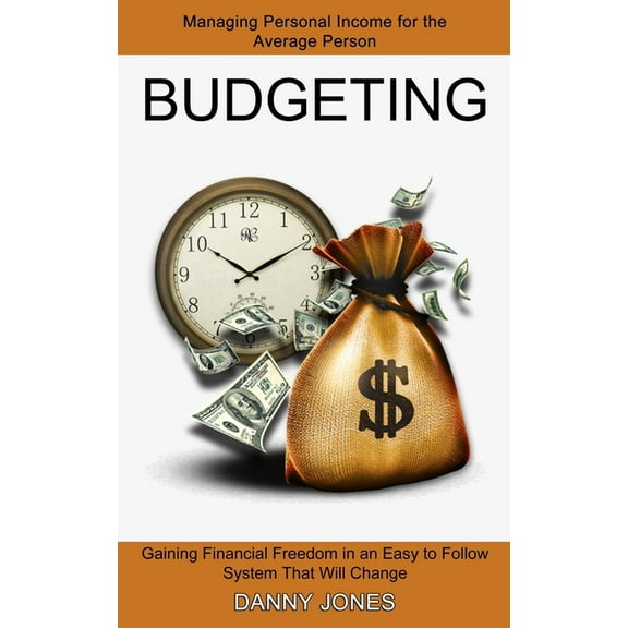 Budgeting: Managing Personal Income for the Average Person (Gaining Financial Freedom in an Easy to Follow System That Will Change) (Paperback)