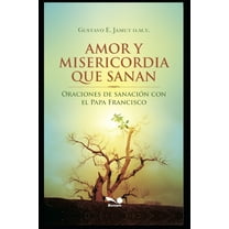 Amor Y Misericordia Que Sanan: Oraciones de sanación con el Papa Francisco (Paperback) by Gustavo Jamut