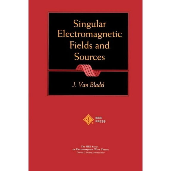 IEEE Press Electromagnetic Wave Theory: Singular Electromagnetic Fields and Sources (Paperback)