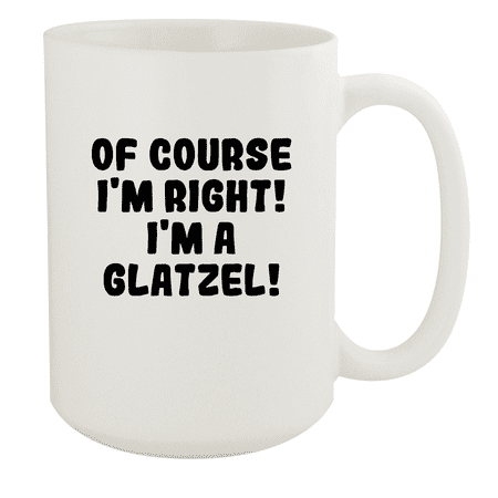 

Of Course I m Right! I m A Glatzel! - Ceramic 15oz White Mug White