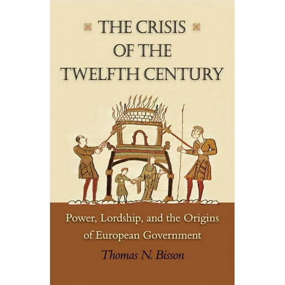 The Crisis of the Twelfth Century: Power, Lordship, and the Origins of European Government, (Paperback)