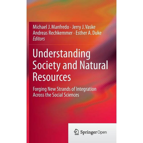 Understanding Society and Natural Resources: Forging New Strands of Integration Across the Social Sciences, (Hardcover)