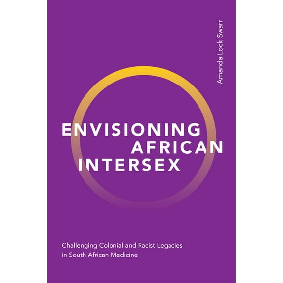 Envisioning African Intersex: Challenging Colonial and Racist Legacies in South African Medicine, (Paperback)