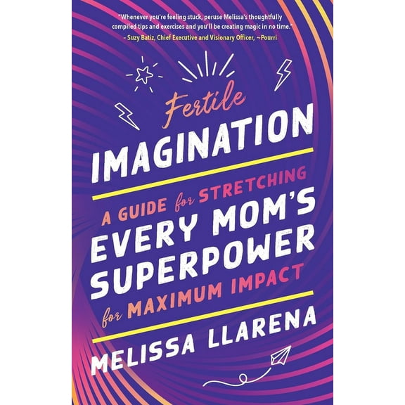 Fertile Imagination: A Guide for Stretching Every Mom's Superpower for Maximum Impact, (Paperback)