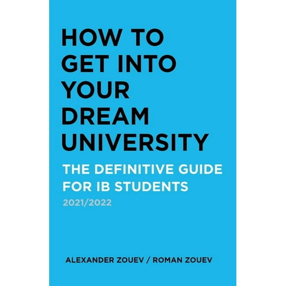 How to Get Into Your Dream University: The Definitive Guide for IB Students (Paperback)