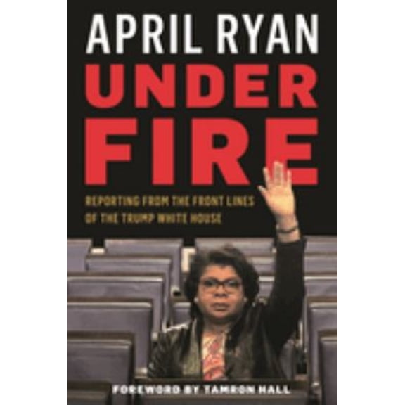 Pre-Owned Under Fire: Reporting from the Front Lines of the Trump White House (Hardcover) 1538113368 9781538113363