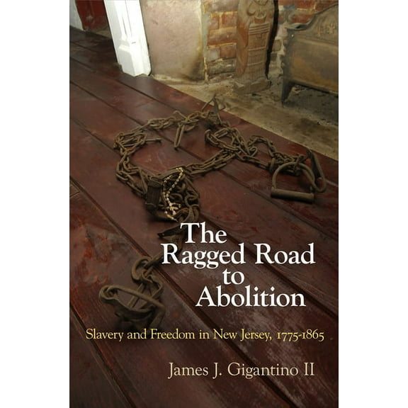 The Ragged Road to Abolition: Slavery and Freedom in New Jersey, 1775-1865, (Paperback)