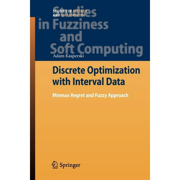 Studies in Fuzziness and Soft Computing Discrete Optimization with Interval Data: Minmax Regret and Fuzzy Approach, Book 228, (Paperback)