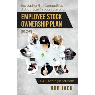 Increasing Firm Competitive Advantage Through Use of an Employee Stock Ownership Plan (ESOP) (Paperback)
