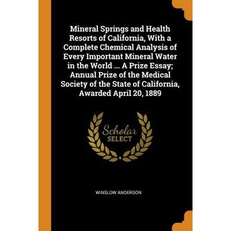 Mineral Springs and Health Resorts of California, with a Complete Chemical Analysis of Every Important Mineral Water in the World ... a Prize Essay; A (Best Spring Water In The World)