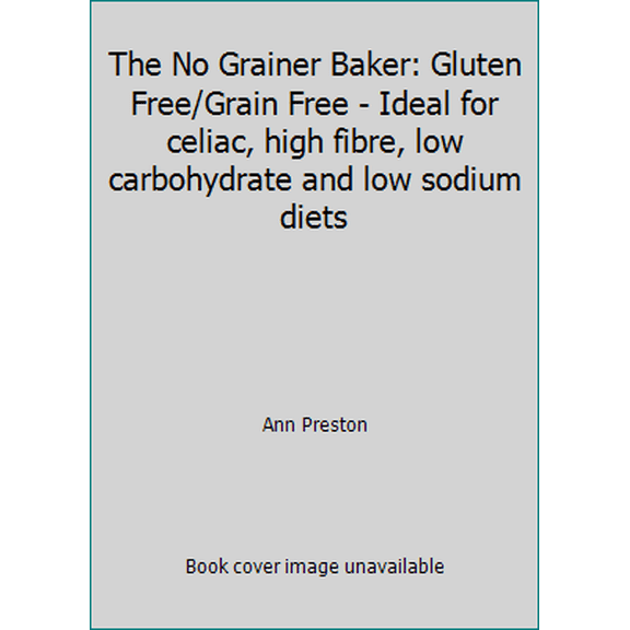 Pre-Owned The No Grainer Baker: Gluten Free/Grain Free - Ideal for celiac, high fibre, low carbohydrate and low sodium diets (Paperback) 1478268840 9781478268840