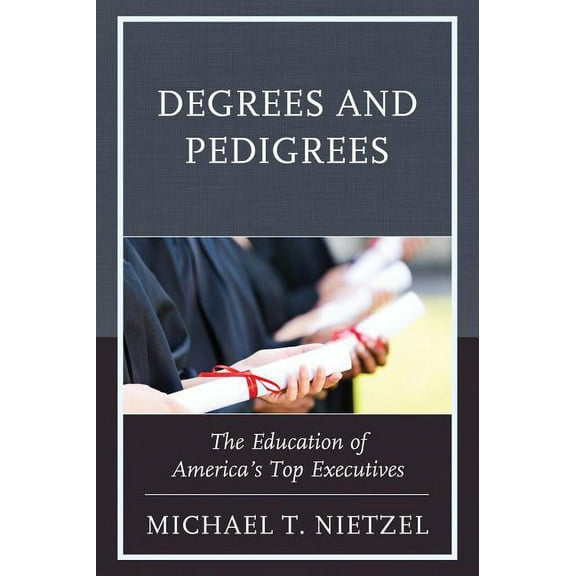 Degrees and Pedigrees: The Education of America's Top Executives, (Paperback)