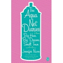 The Aqua Net Diaries : Big Hair, Big Dreams, Small Town (Paperback)