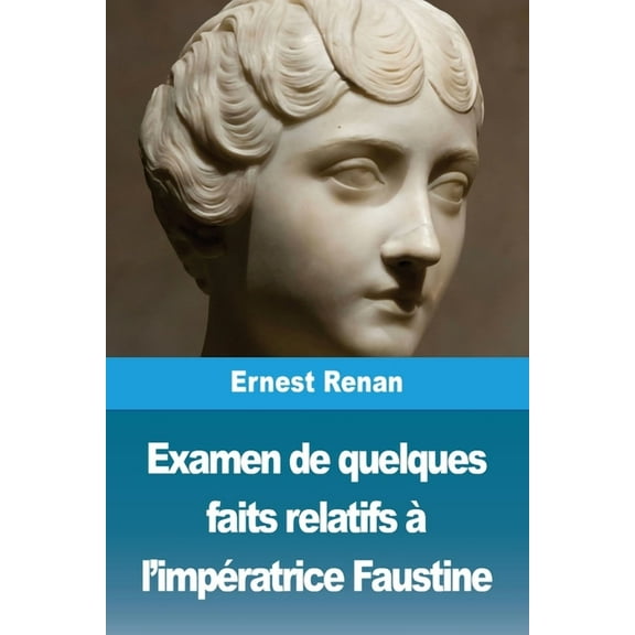 Examen de quelques faits relatifs Ã  l'impÃ©ratrice Faustine, (Paperback)
