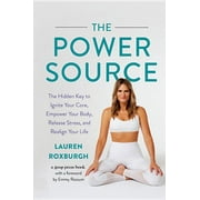LAUREN ROXBURGH; NIKKI VAN NOY The Power Source : The Hidden Key to Ignite Your Core, Empower Your Body, Release Stress, and Realign Your Life (Hardcover)