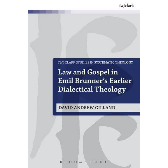 T&t Clark Studies in Systematic Theology Law and Gospel in Emil Brunner's Earlier Dialectical Theology, Book 22, (Hardcover)