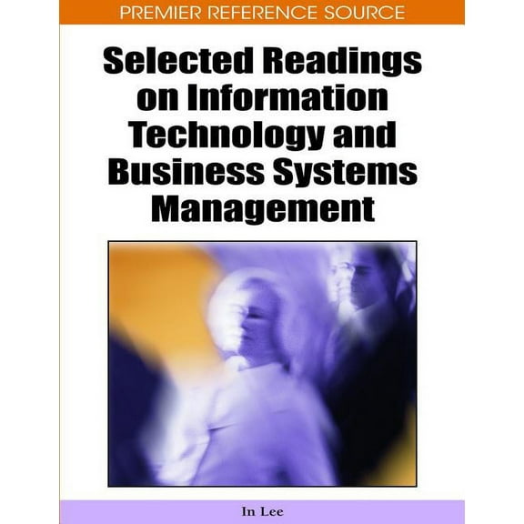 Premier Reference Source: Selected Readings on Information Technology and Business Systems Management (Hardcover)