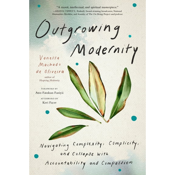 Outgrowing Modernity: Navigating Complexity, Complicity, and Collapse with Accountability and Compassion, (Paperback)